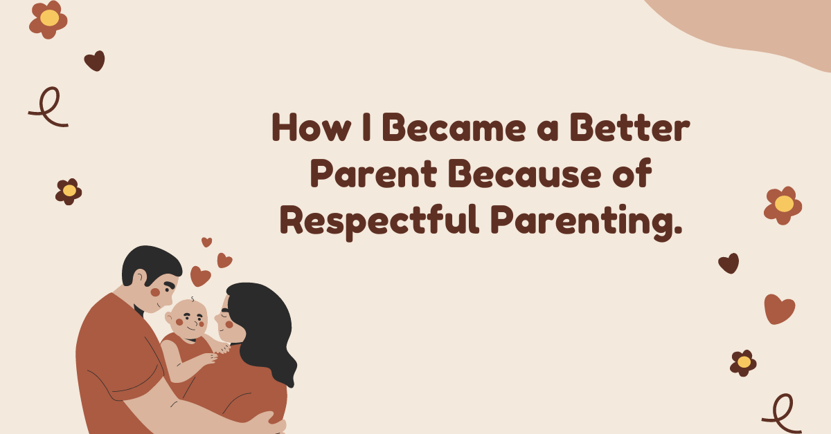 How I Became a Better Parent Because of Respectful Parenting.