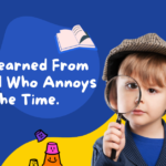 What I Learned From My Child Who Annoys Me All The Time.